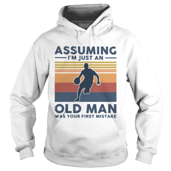 Vintage Basketball Assuming Im Just An Old Man Was Your First Mistake shirt