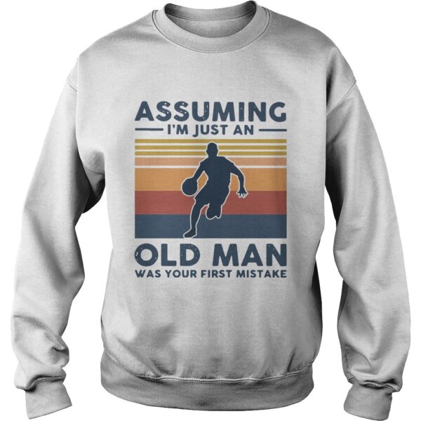 Vintage Basketball Assuming Im Just An Old Man Was Your First Mistake shirt