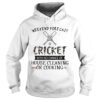 Weekend Forecast Cricket With No Chance Of House Cleaning Or Cooking shirt
