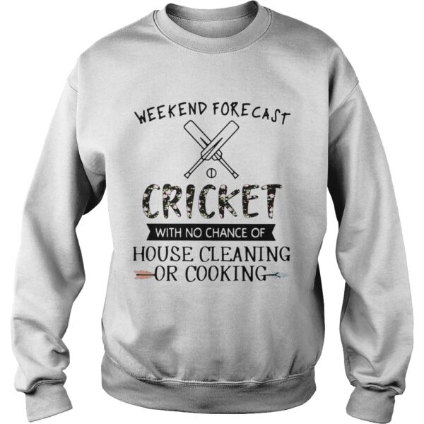 Weekend Forecast Cricket With No Chance Of House Cleaning Or Cooking shirt