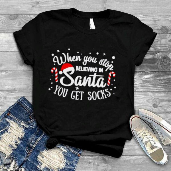 When you stop believing in Santa you get socks Christmas shirt