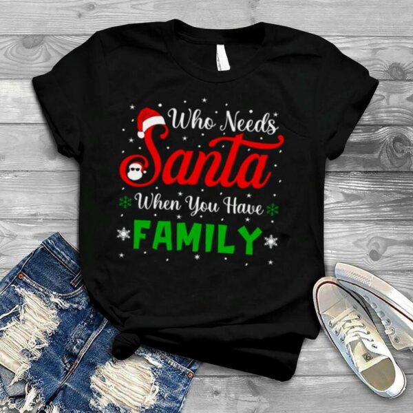 Who need Santa when you have Family Christmas T Shirt