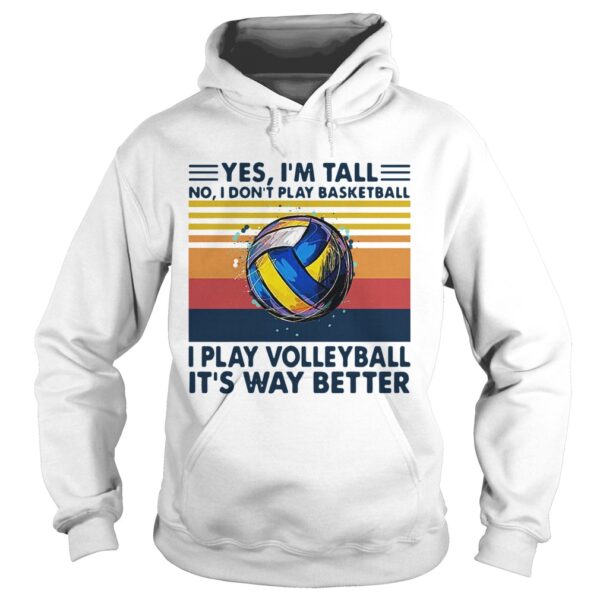 Yes Im Tall No I Dont Play Basketball I Play Volleyball Its Way Better Vintage shirt