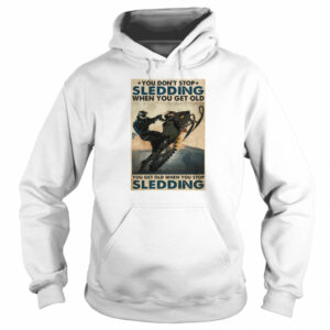 You Don’t Stop Sledding When You Get Older You Get Old When You Stop Sledding shirt 2 You Don't Stop Sledding When You Get Older You Get Old When You Stop Sledding shirt 3