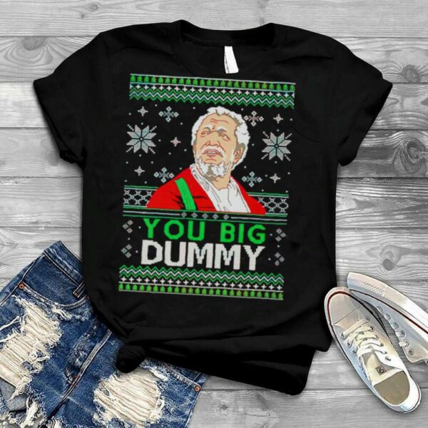 You big dummy ugly Christmas shirt