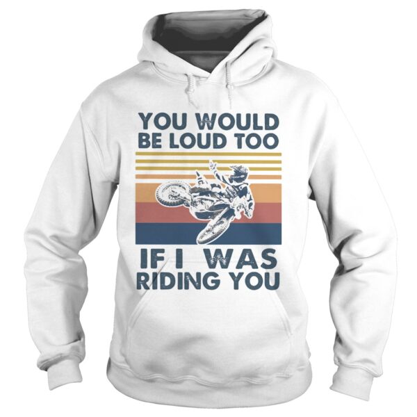 You would be loud too if I was riding you motocross vintage shirt