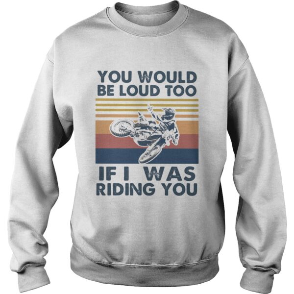 You would be loud too if I was riding you motocross vintage shirt