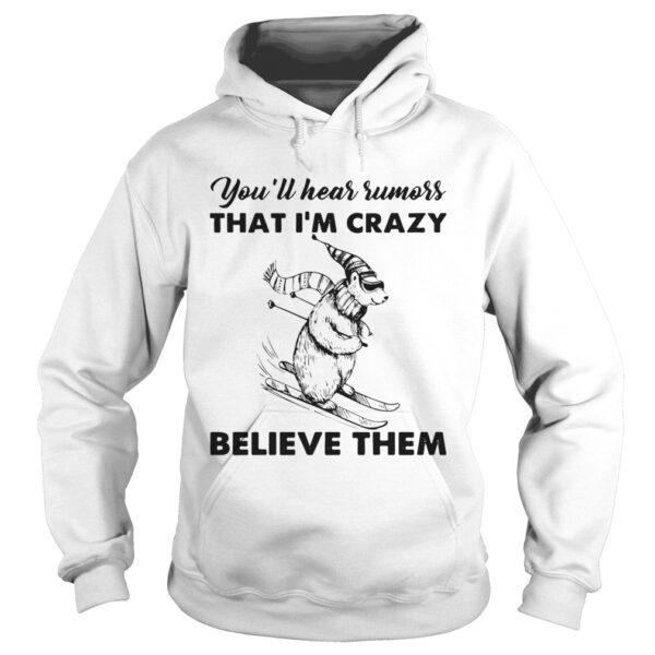 Youll Hear Rumors Thatim Crazy Believe Them shirt