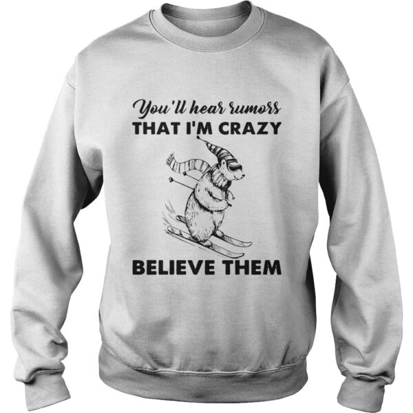 Youll Hear Rumors Thatim Crazy Believe Them shirt