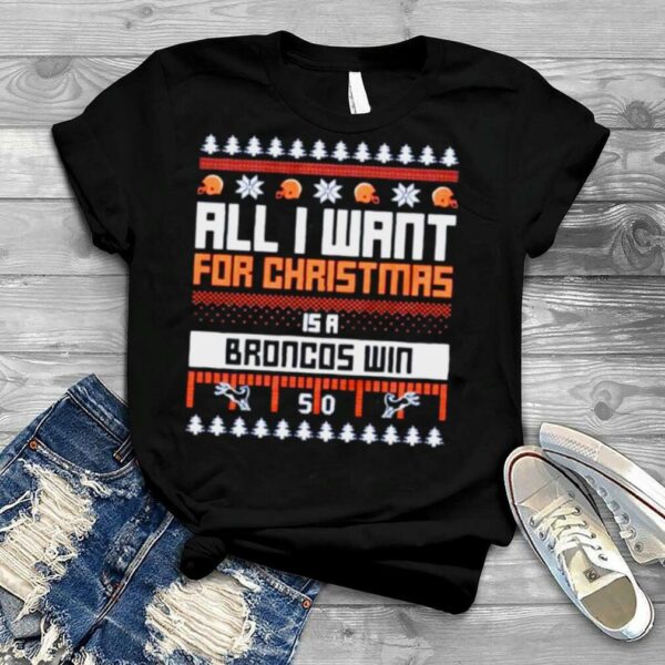 all I want for Christmas is a Denver Broncos win ugly Christmas shirt