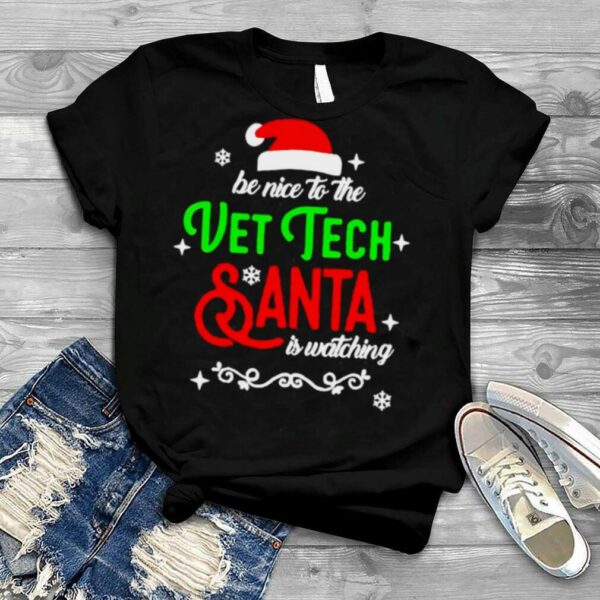 be nice to vet tech Santa is watching Christmas shirt