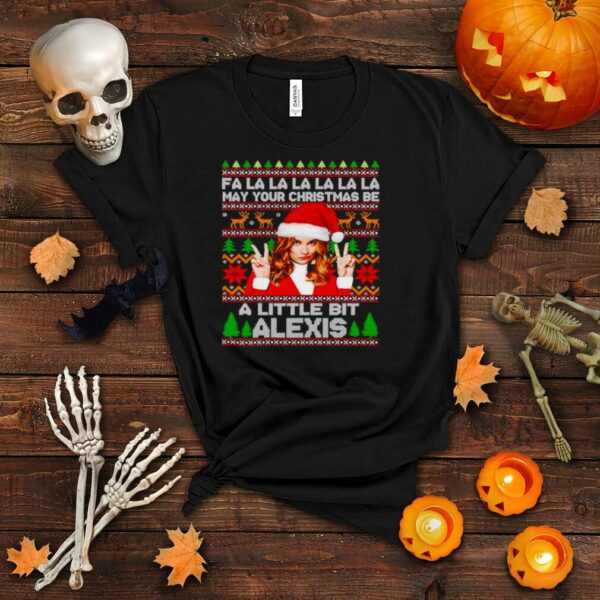 fa la la la may your christmas be a little bit Alexis Rose Christmas shirt