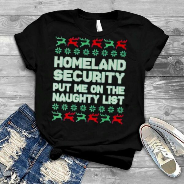 homeland security put me on the naughty list ugly Christmas shirt