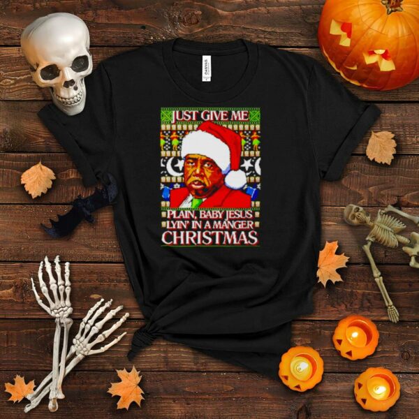 just Give Me Plain, Baby Jesus Lying in A Manger Christmas Ugly shirt