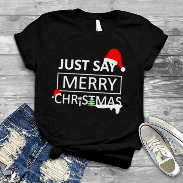 just say Merry Christmas shirt