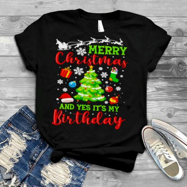 merry Christmas and yes it’s my birthday Xmas tree party shirt