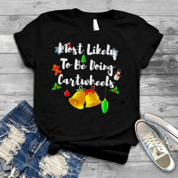 most likely to be doing cartwheels Christmas shirt