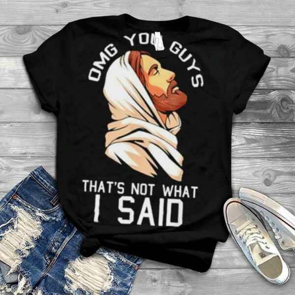 oMG you guys thats not what I said Christmas Jesus shirt