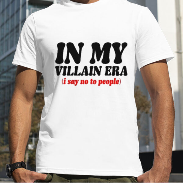 In My Villain Era I Say No To People shirt