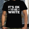 It’s ok to be white T shirt