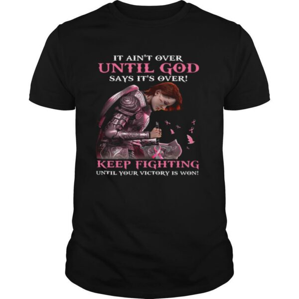 It Ain’t Over Until God Says It’s Over Keep Fighting Until Your Victory Is Won Breast Cancer Awareness shirt