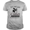 It’s Not Just A Hobby It’s My Escape From Reality Drum shirt