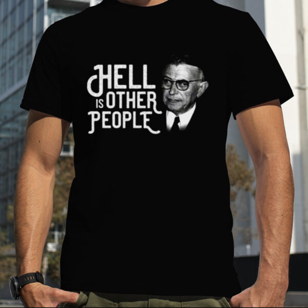 Jean Paul Sartre Hell Is Other People shirt