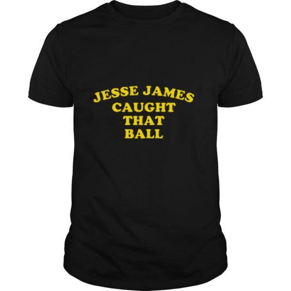 Jesse james caught that ball shirt