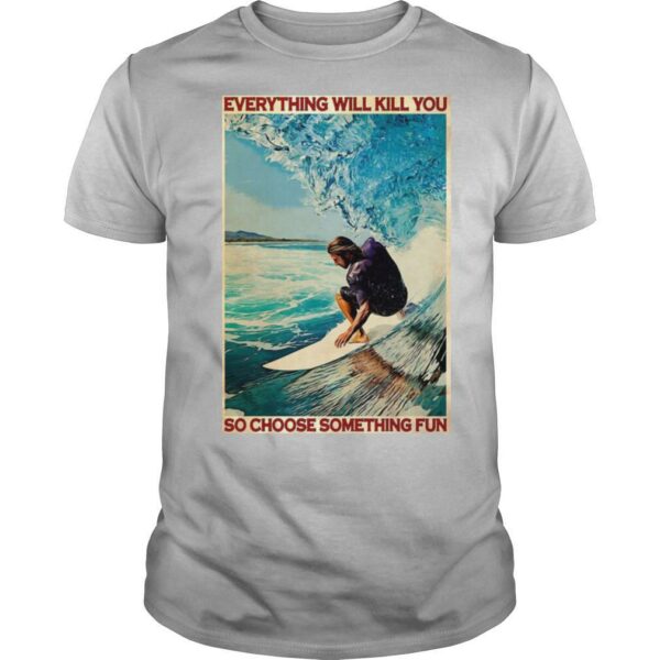 Jesus Surfing Everything Will Kill You So Choose Something Fun shirt