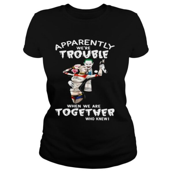 Joker And Harley Quinn Apparently We’re Trouble When We Are Together Who Knew shirt