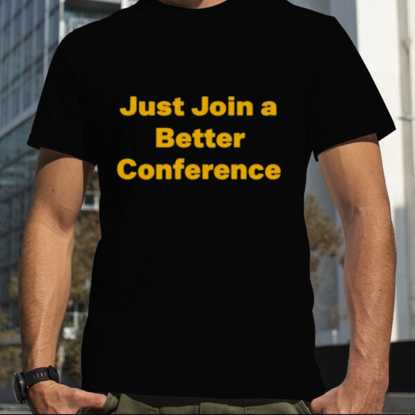 Just Join A Better Conference T Shirt