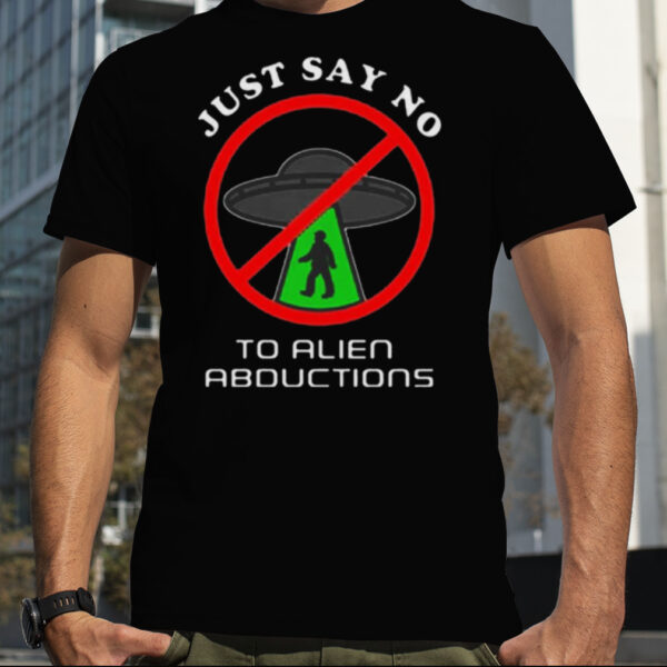 Just Say No To Alien Abductions Shirt