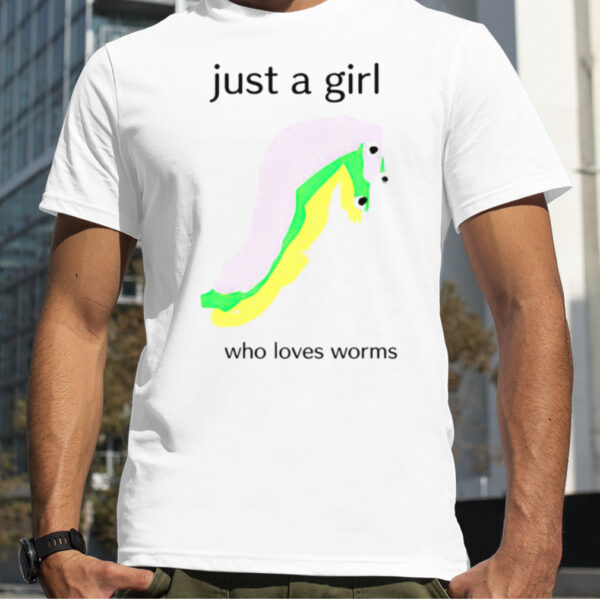 Just a girl who loves worms shirt