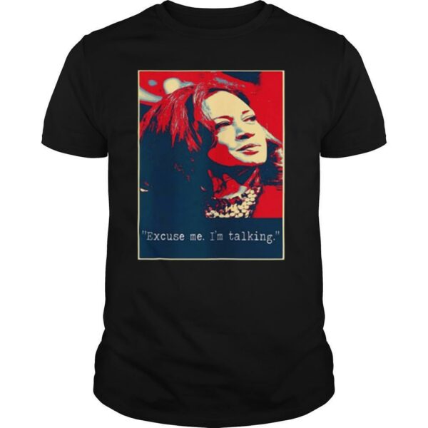 Kamala Harris Excuse Me I’m Talking shirt