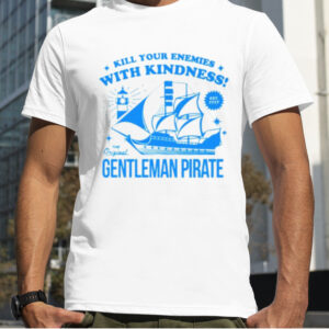 Kill Your Enemies With Kindness The Gentleman Pirate shirt