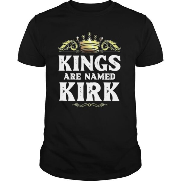 Kings Are Named Kirk Gift Funny Personalized Name Joke Men shirt