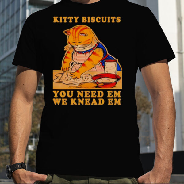 Kitty biscuits you need em we knead em cat shirt