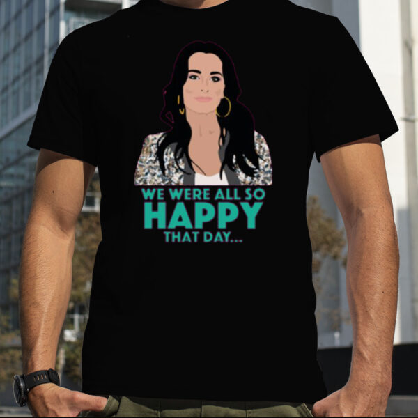 Kyle Richards We Were All So Happy Real Housewives Of Beverly Hills shirt