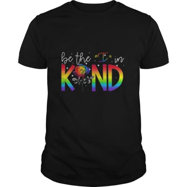 LGBT rose be the I in kind shirt