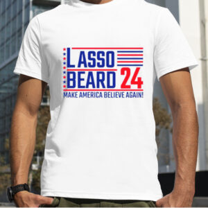 Lasso Beard 24 make America believe again shirt