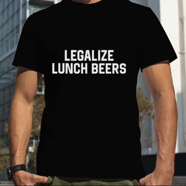 Legalize lunch beers shirt