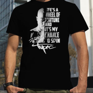 Life’s A Wheel Of Fortune And It’s My Chance To Spin Tupac T Shirt