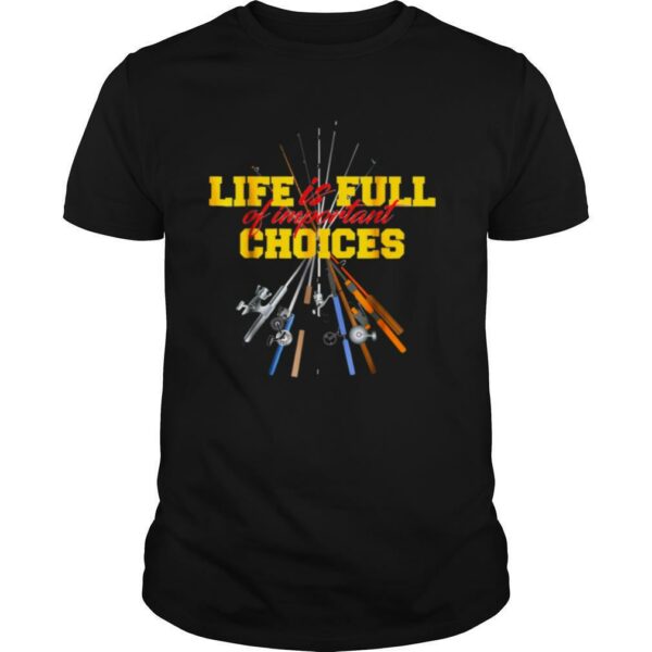 Life Is Full Of Important Choices Fishing Rod shirt
