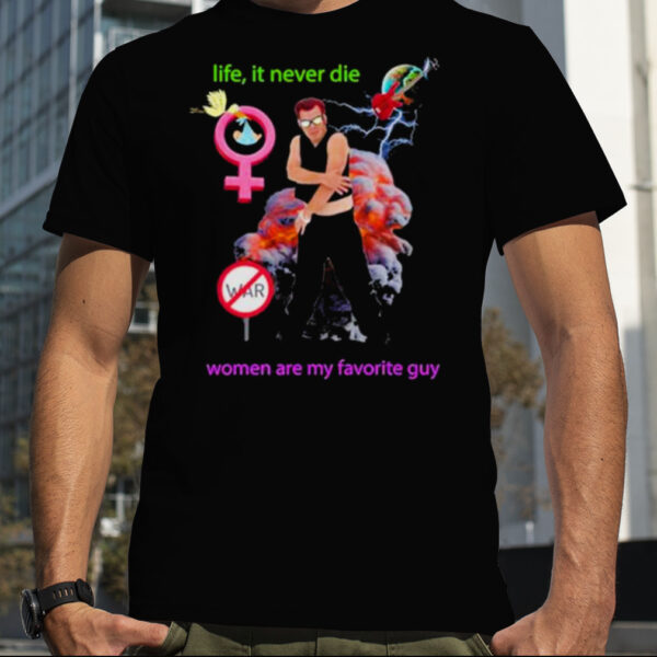 Life It Never Die Women Are My Favorite Guy Shirt