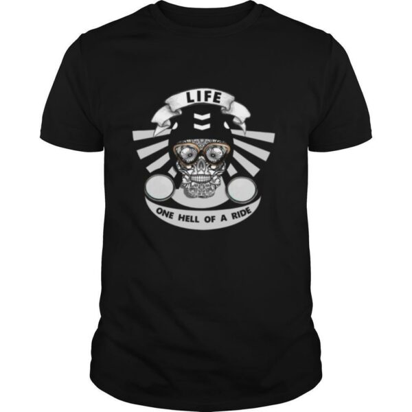 Life One Hell Of A Ride Biker Sugar Skull shirt