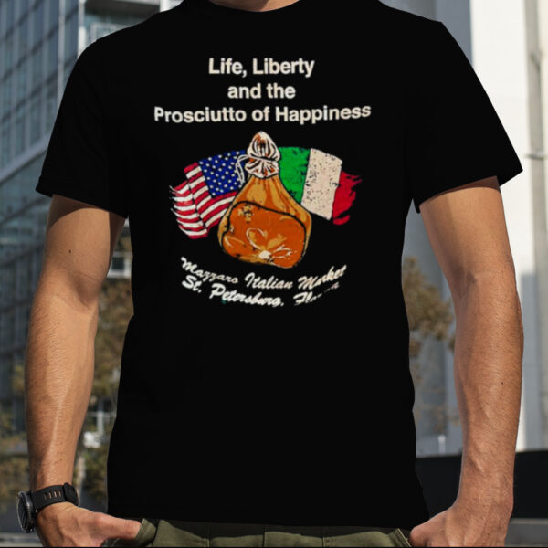 Life liberty and the prosciutto of happiness shirt