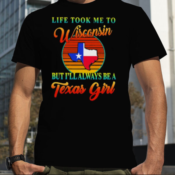 Life took me to Wisconsin but I’ll always be a Texas girl vintage shirt