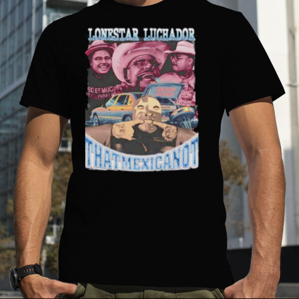 Lonestar Luchador Thatmexicanot shirt