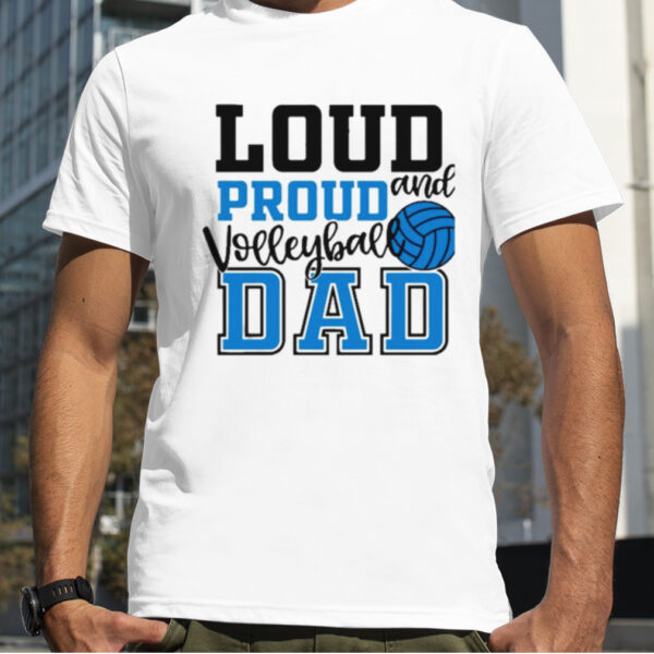 Loud And Proud Volleyball Dad Shirt