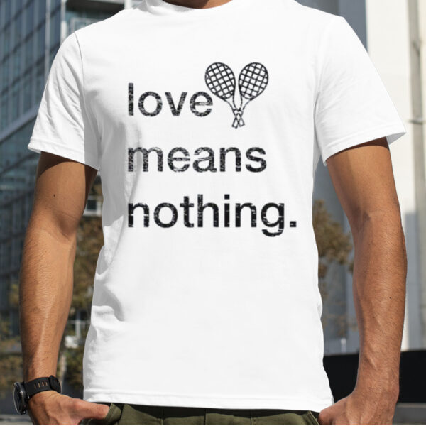 Love Means Nothing T Shirt